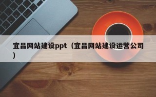南阳宜昌网站建设ppt（宜昌网站建设运营公司）