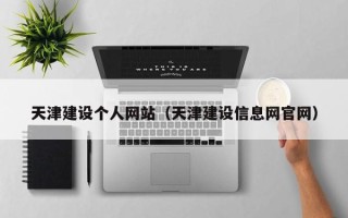 南阳天津建设个人网站（天津建设信息网官网）